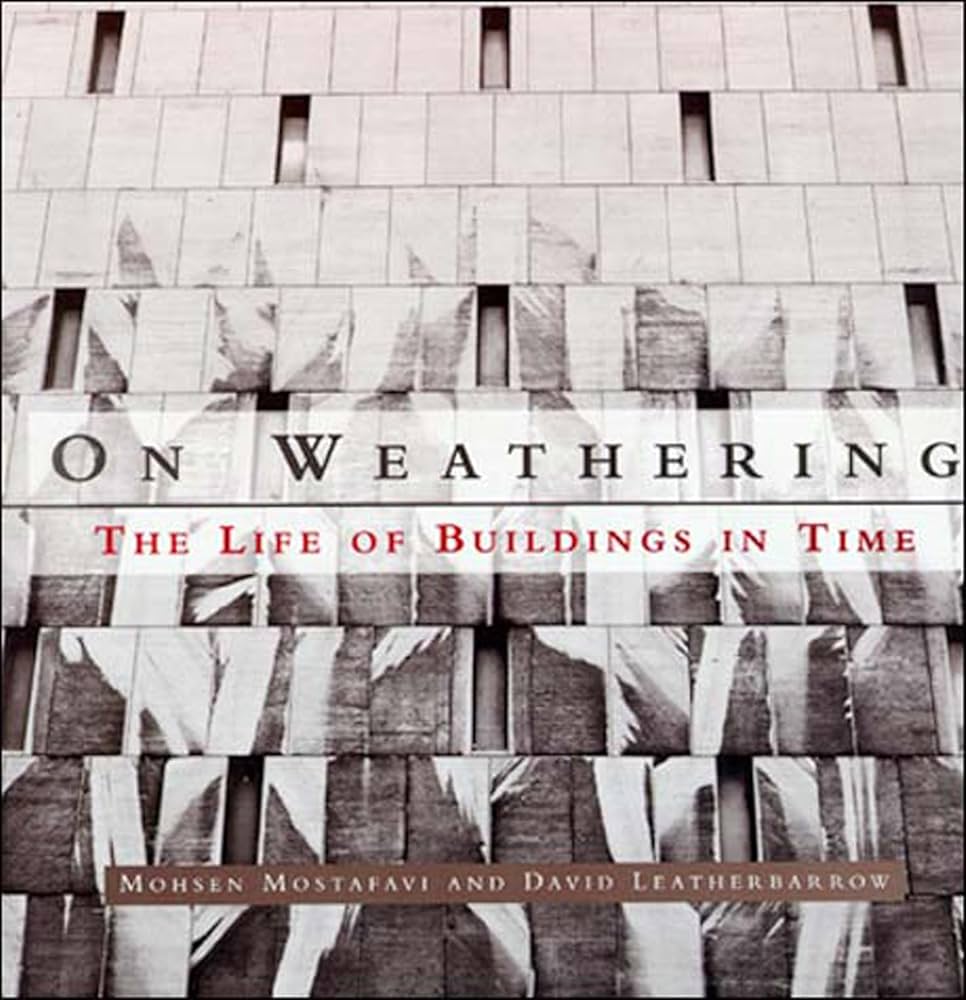 On Weathering: The Life of Buildings in Time: Mostafavi